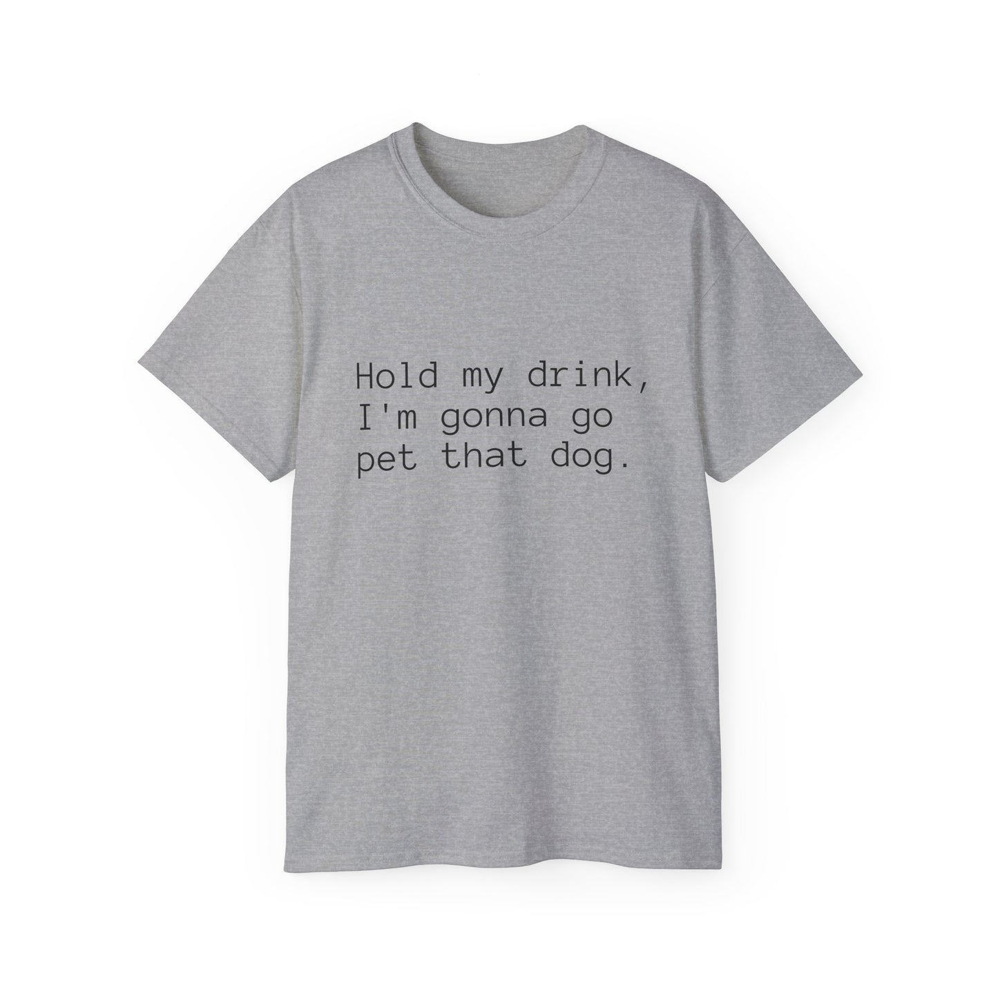 "Hold My Drink, I'm Gonna Go Pet That Dog" T-Shirt