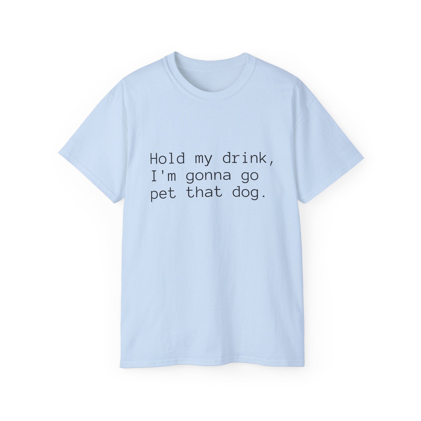 "Hold My Drink, I'm Gonna Go Pet That Dog" T-Shirt