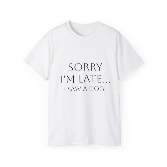 "Sorry I'm Late. I Saw A Dog" T-Shirt