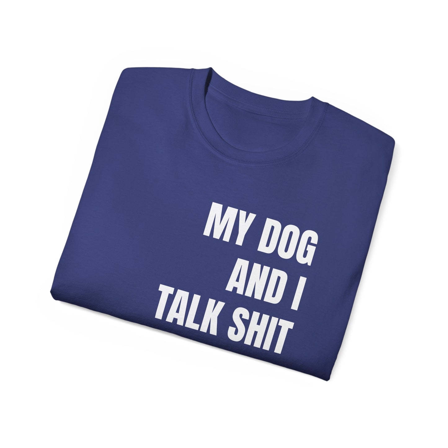 "My Dog And I Talk Sh!t About You" T-Shirt