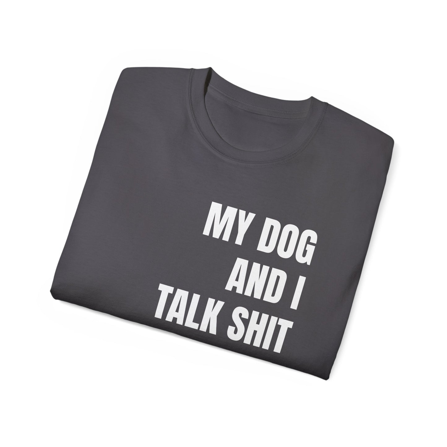 "My Dog And I Talk Sh!t About You" T-Shirt