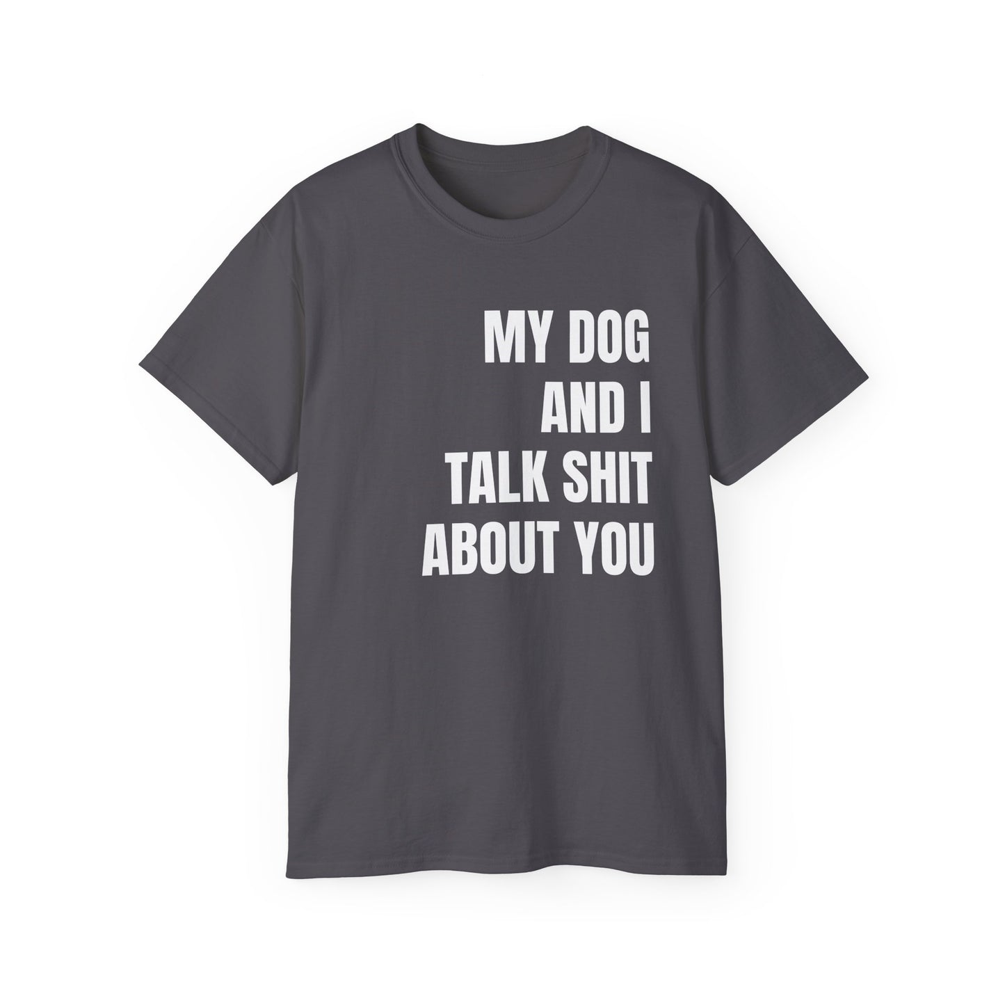 "My Dog And I Talk Sh!t About You" T-Shirt