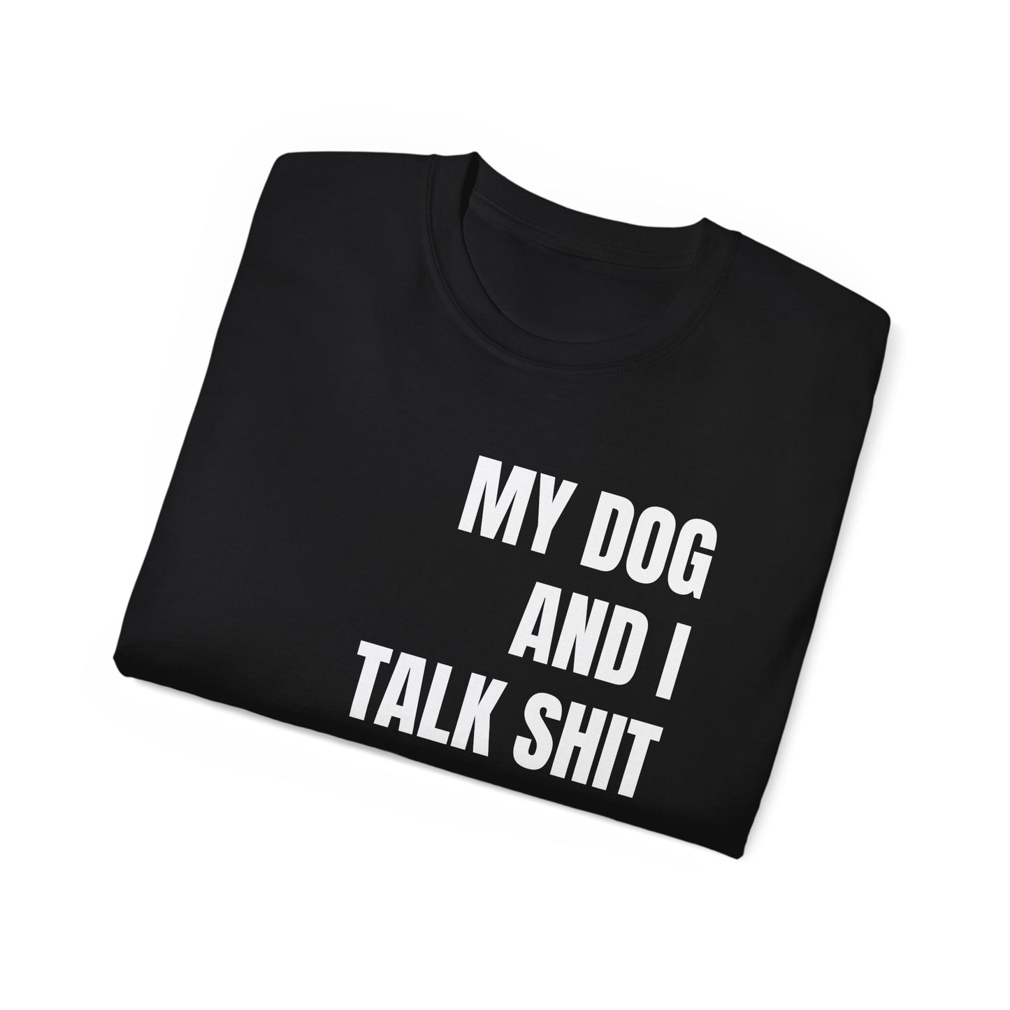 "My Dog And I Talk Sh!t About You" T-Shirt