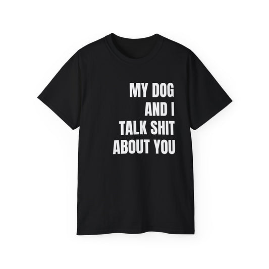 "My Dog And I Talk Sh!t About You" T-Shirt