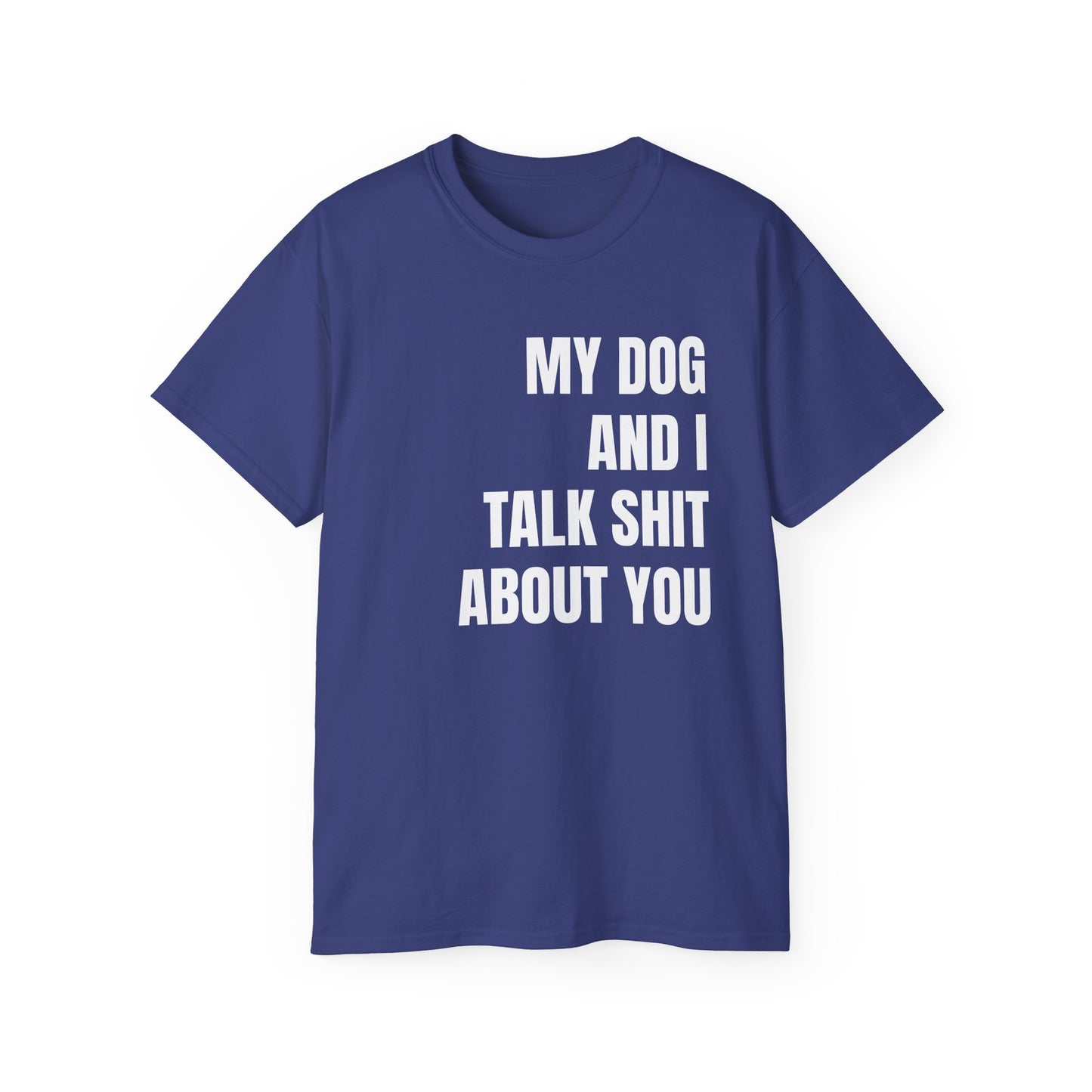 "My Dog And I Talk Sh!t About You" T-Shirt