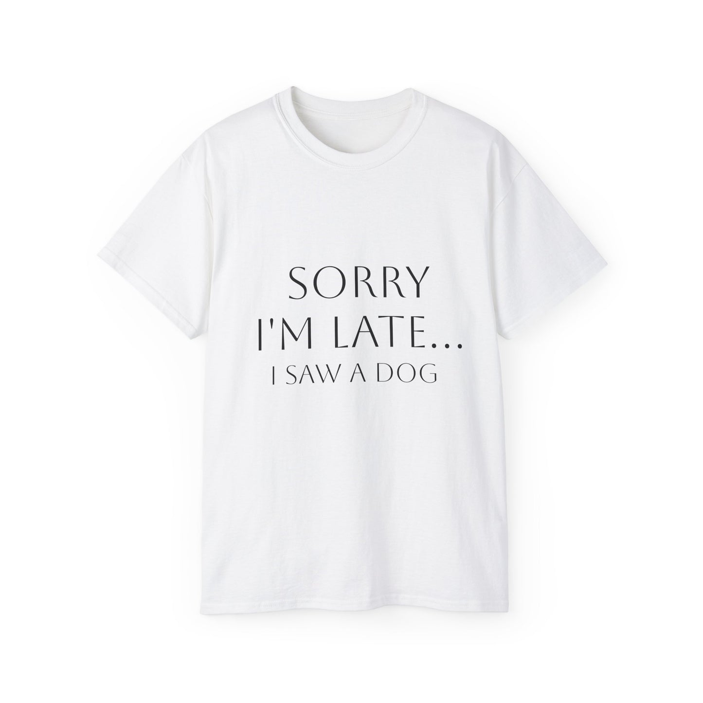 "Sorry I'm Late. I Saw A Dog" T-Shirt