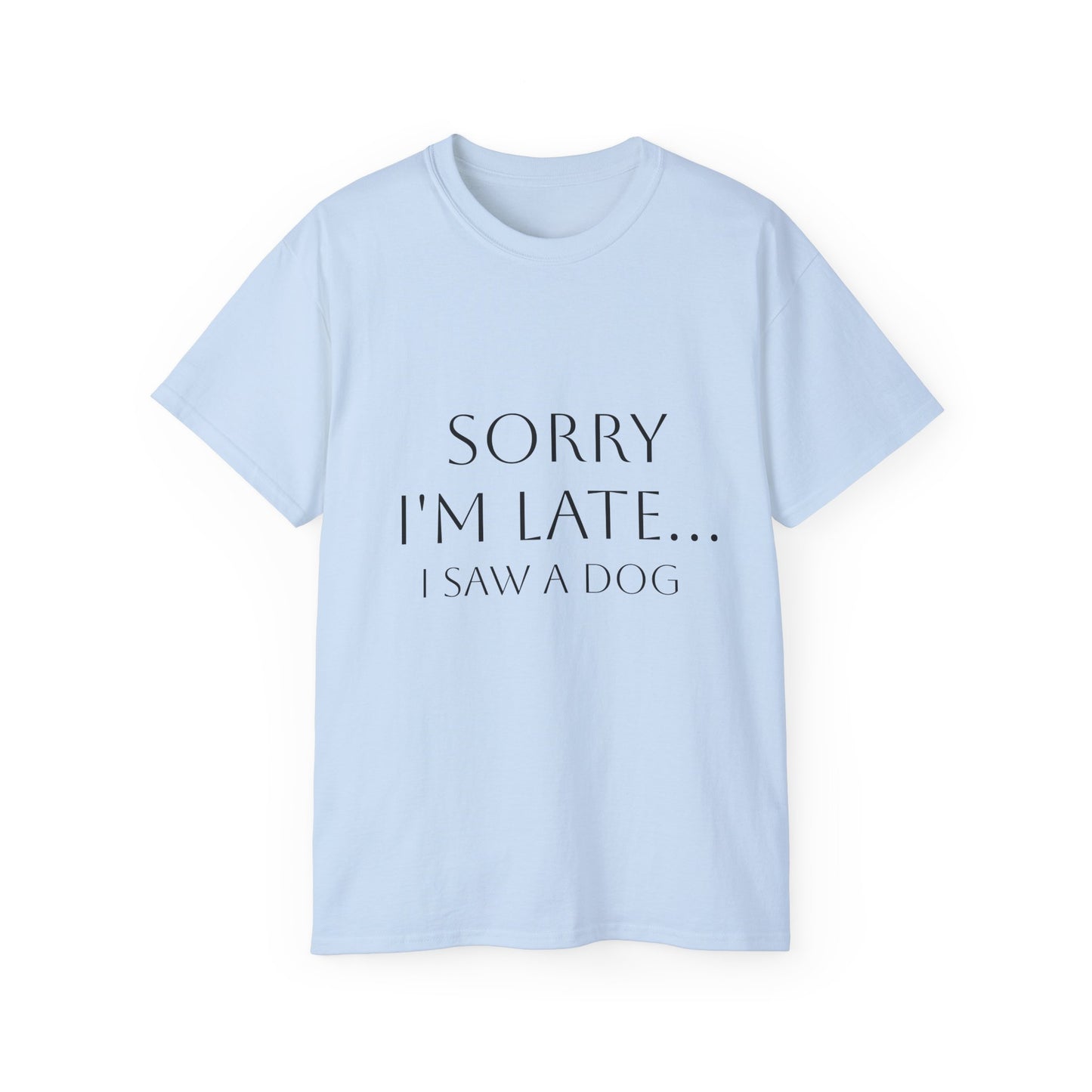 "Sorry I'm Late. I Saw A Dog" T-Shirt